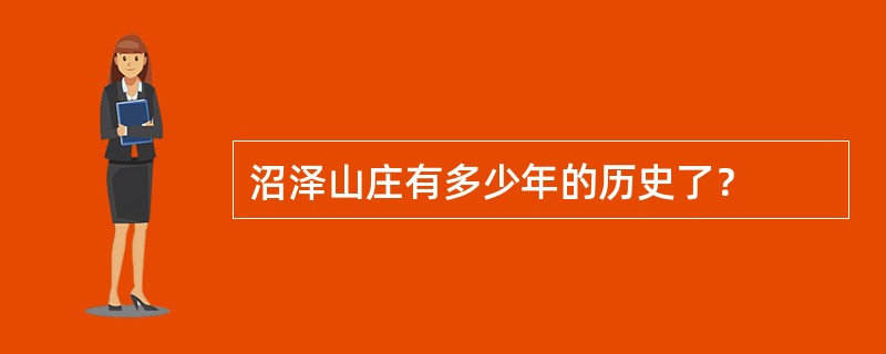 沼泽山庄有多少年的历史了？