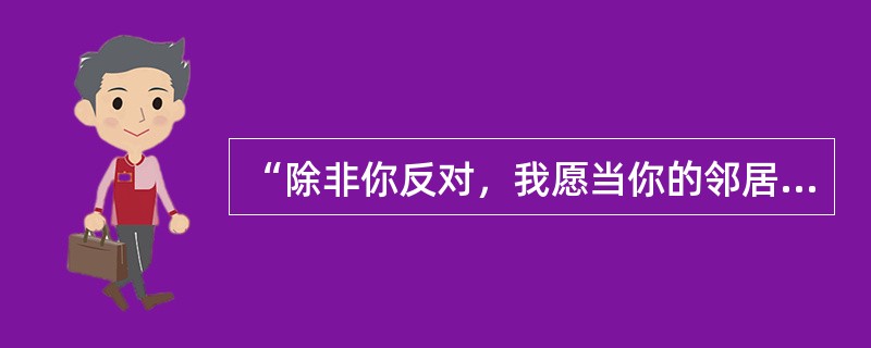 “除非你反对，我愿当你的邻居，你的护士，你的管家。我愿陪伴你，读书给你听，同你一