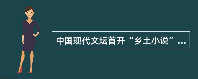 中国现代文坛首开“乡土小说”之风的作家是（）