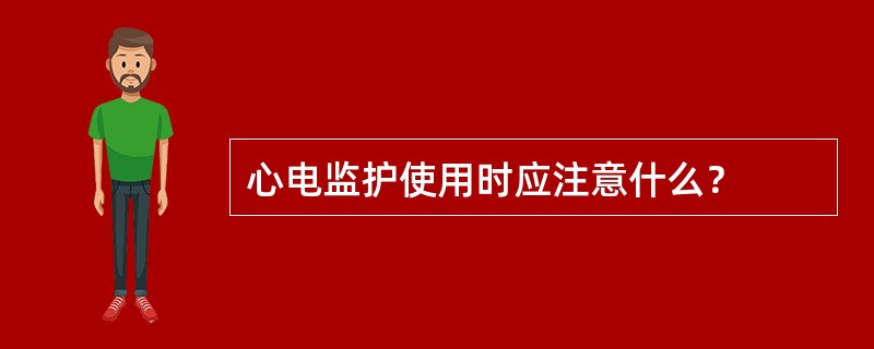 心电监护使用时应注意什么？