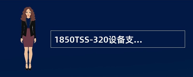 1850TSS-320设备支持4096个LSP线性保护组，保证小于50ms的保护