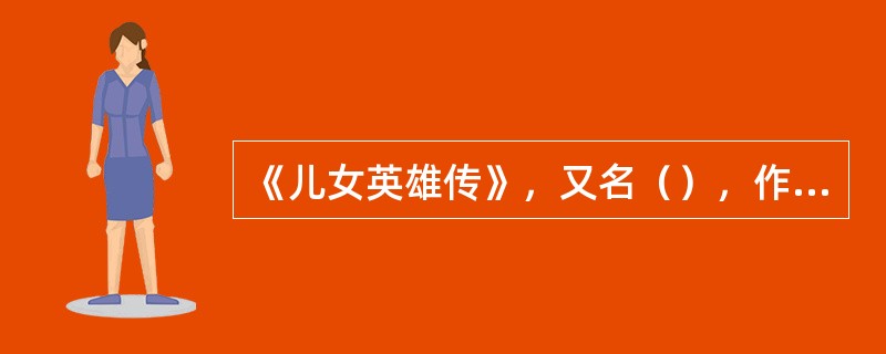 《儿女英雄传》，又名（），作者为满族燕山闲人（），这是非一本针对《红楼梦》，美化