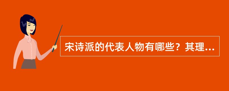 宋诗派的代表人物有哪些？其理论主张如何？