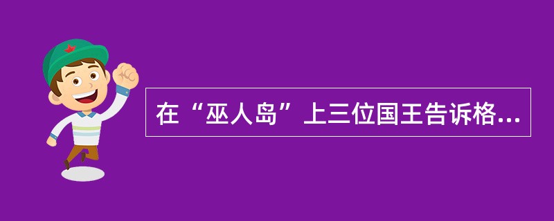 在“巫人岛”上三位国王告诉格列佛，他们在位期间（）有功之人。