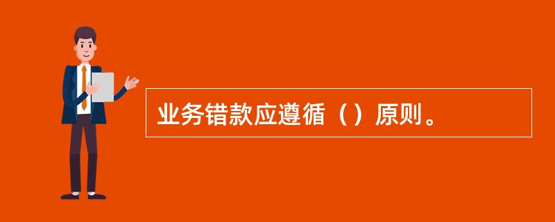 业务错款应遵循（）原则。