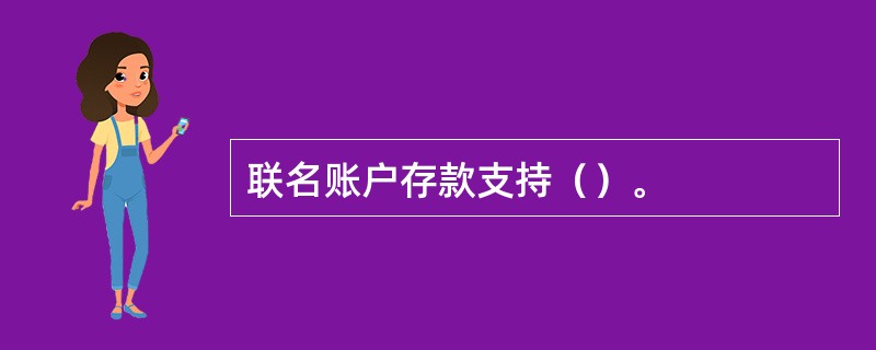 联名账户存款支持（）。