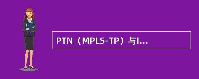 PTN（MPLS-TP）与IP/MPLS设备功能差异（）