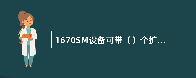 1670SM设备可带（）个扩展子架，扩展子架内只能接插（）单元盘