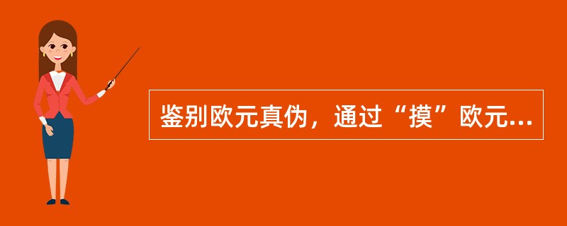 鉴别欧元真伪，通过“摸”欧元的（）特征点。