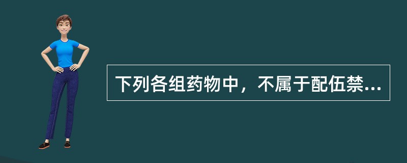 下列各组药物中，不属于配伍禁忌的是哪一个（）