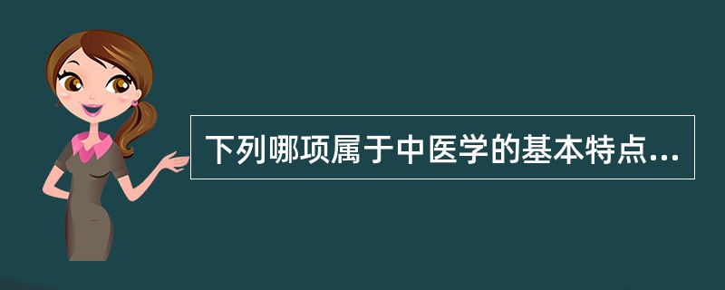 下列哪项属于中医学的基本特点（）