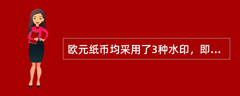 欧元纸币均采用了3种水印，即与每一票面主景图案相同的门窗图案水印、（）及机读水印