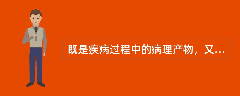 既是疾病过程中的病理产物，又是某些疾病的致病因素（）