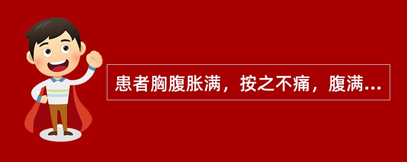 患者胸腹胀满，按之不痛，腹满时减，其临床意义是（）