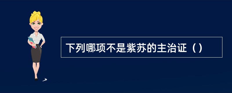 下列哪项不是紫苏的主治证（）