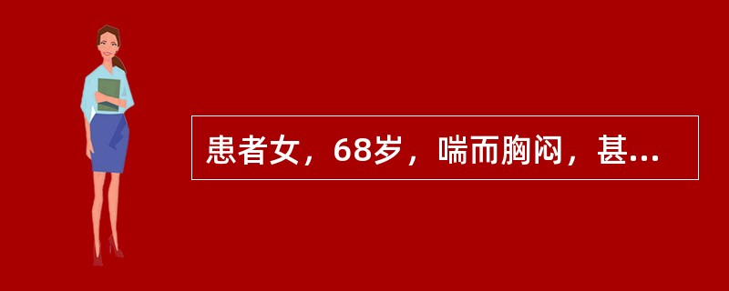 患者女，68岁，喘而胸闷，甚不能平卧，咳嗽痰多粘腻色白，咳吐不利，兼呕恶纳呆，苔