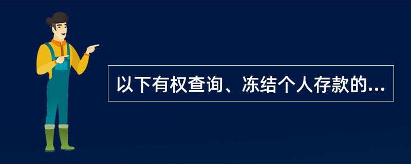 以下有权查询、冻结个人存款的执法机关有（）。