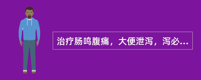 治疗肠鸣腹痛，大便泄泻，泻必腹痛，舌苔薄白，脉两关不调，弦而缓者。应首选（）