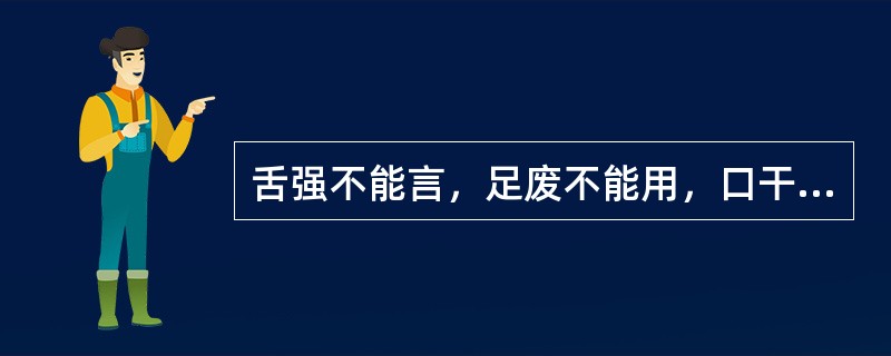 舌强不能言，足废不能用，口干不欲饮，脉沉细弱者，治宜选用（）