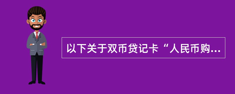 以下关于双币贷记卡“人民币购汇还款”业务的描述不正确的是（）。