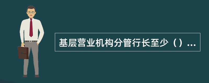 基层营业机构分管行长至少（）检查一次本行会计业务印章的保管、使用情况，确保印章系