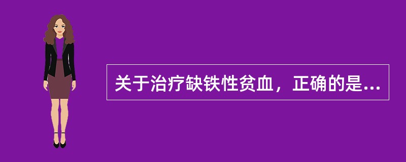 关于治疗缺铁性贫血，正确的是（）