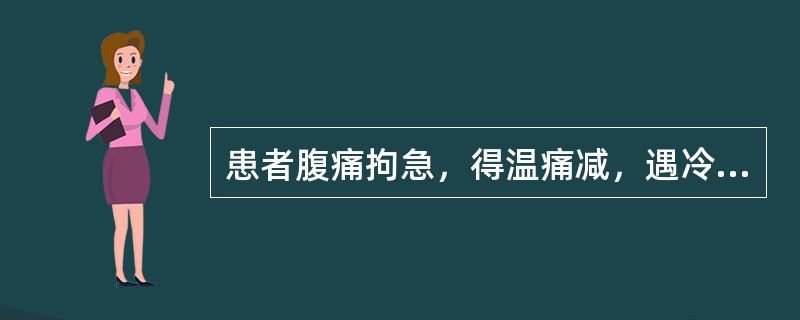 患者腹痛拘急，得温痛减，遇冷更甚，饮食减少，口不渴，小便清利，舌苔白腻，脉沉紧。