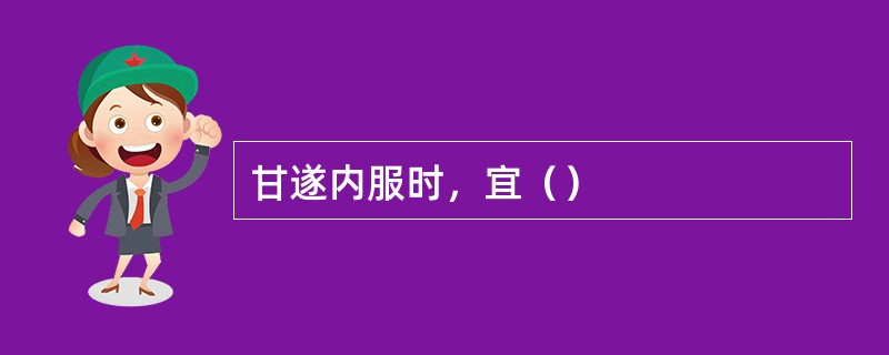 甘遂内服时，宜（）