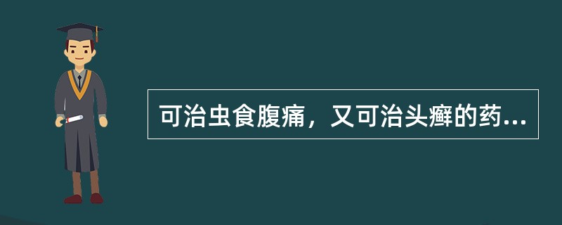 可治虫食腹痛，又可治头癣的药物是（）