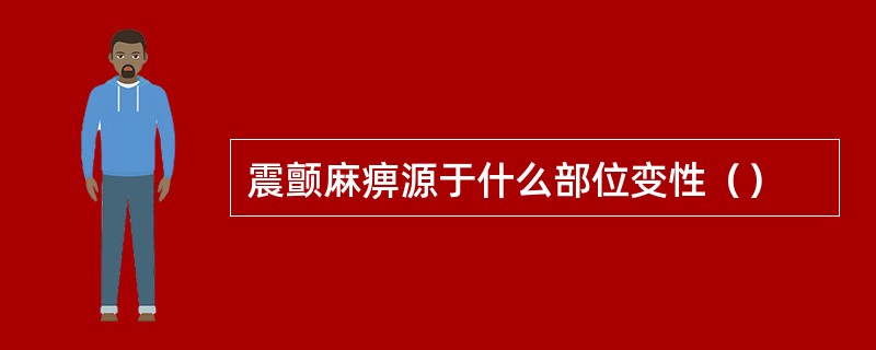 震颤麻痹源于什么部位变性（）