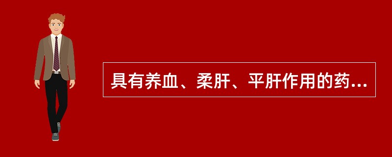 具有养血、柔肝、平肝作用的药物是（）