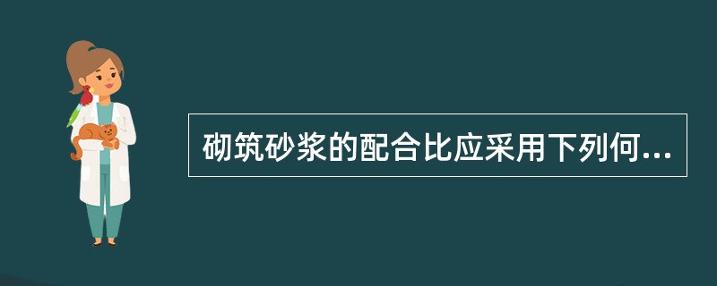 砌筑砂浆的配合比应采用下列何者正确？