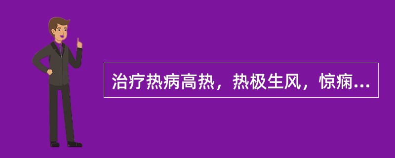 治疗热病高热，热极生风，惊痫抽搐的要药是（）