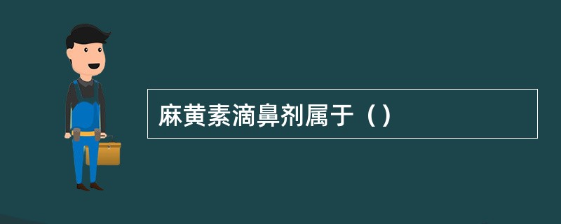 麻黄素滴鼻剂属于（）