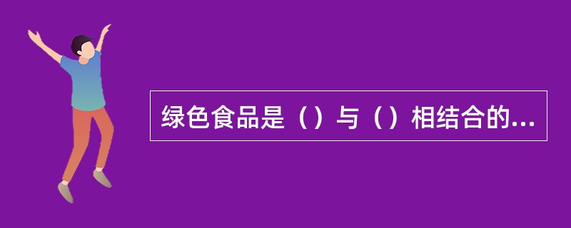 绿色食品是（）与（）相结合的产物。