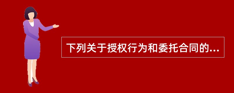 下列关于授权行为和委托合同的区别的说法正确的是（）