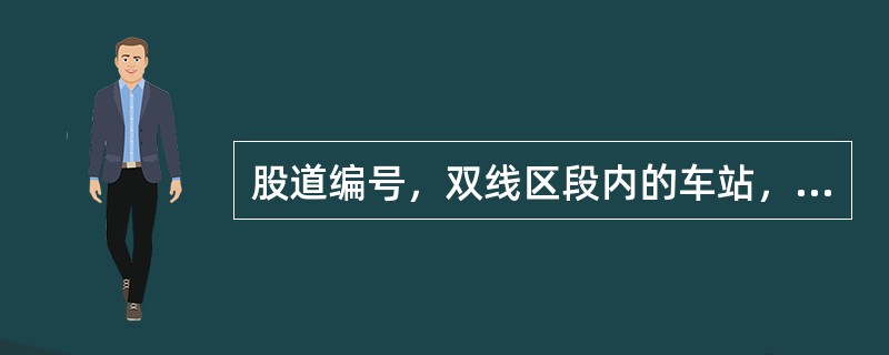 股道编号，双线区段内的车站，从正线起顺序编号，下行为（）号。