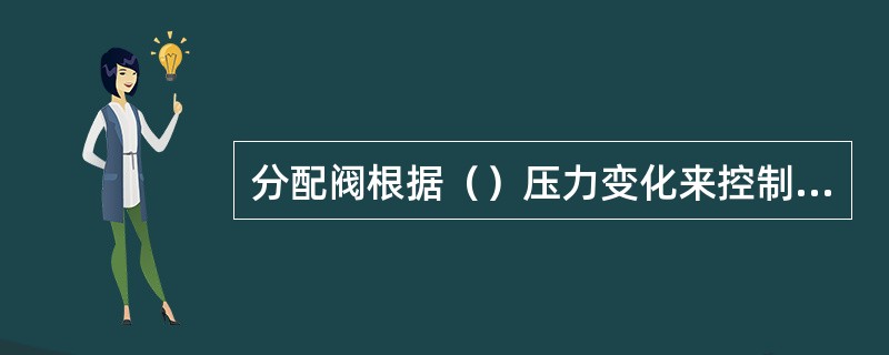 分配阀根据（）压力变化来控制容积室的压力变化。