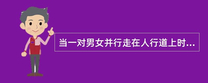 当一对男女并行走在人行道上时，通常男子应该走在（）。