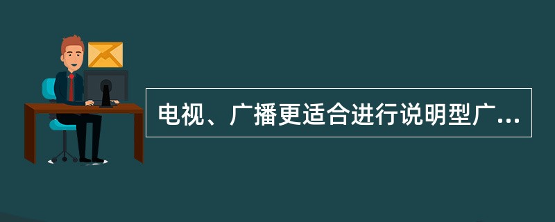 电视、广播更适合进行说明型广告。