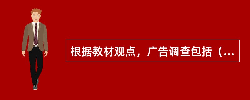 根据教材观点，广告调查包括（）等。