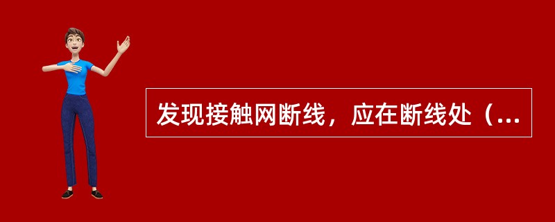 发现接触网断线，应在断线处（）以外防护。