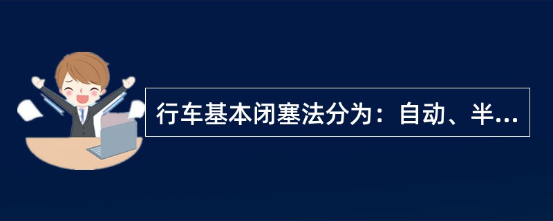 行车基本闭塞法分为：自动、半自动和电话闭塞法。