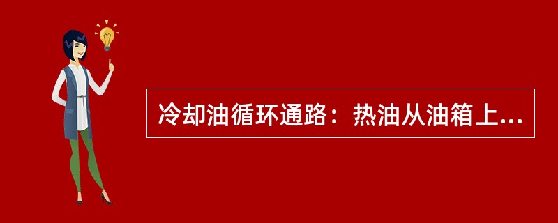 冷却油循环通路：热油从油箱上部抽出，经油流继电器进入潜油泵进油口，潜油泵加压后，