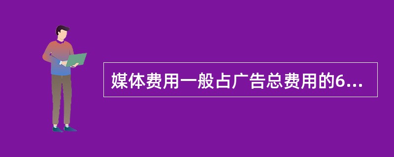 媒体费用一般占广告总费用的60%左右。