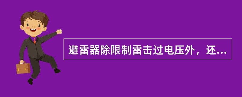 避雷器除限制雷击过电压外，还能限制一部分操作过电压。