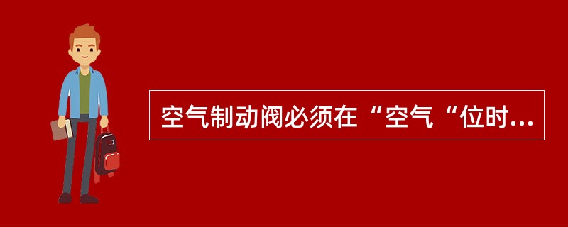 空气制动阀必须在“空气“位时才能通过分配阀操作机车的制动，保压.缓解。