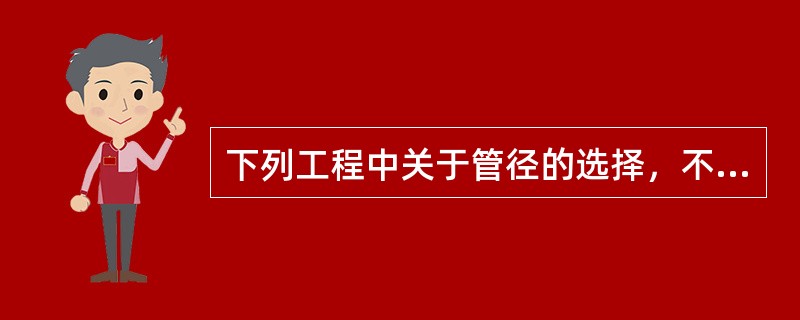 下列工程中关于管径的选择，不符合现行《建筑给水排水设计规范》规定的是（）。