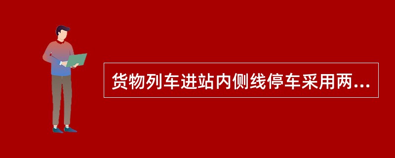 货物列车进站内侧线停车采用两段制动法操纵时的注意事项有哪些？