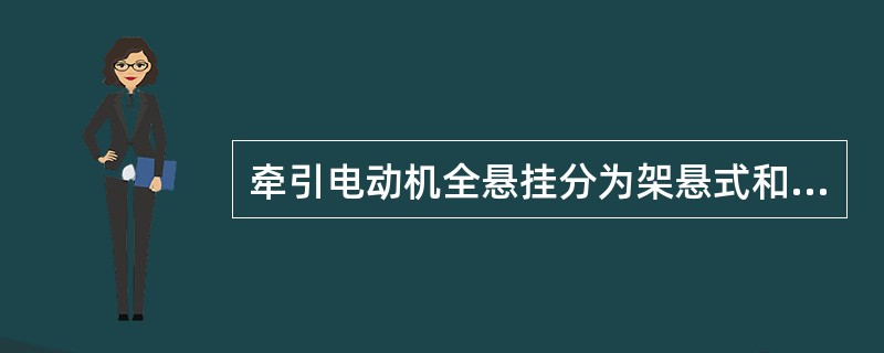 牵引电动机全悬挂分为架悬式和体悬式。